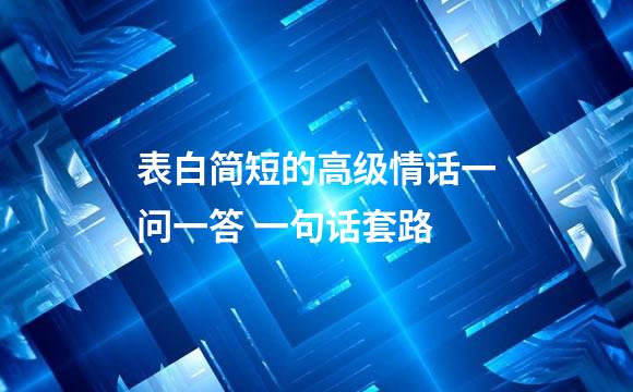 表白简短的高级情话一问一答 一句话套路
